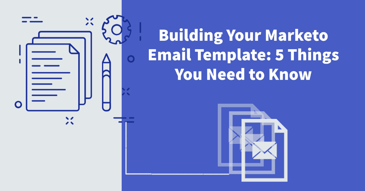 Você está visualizando atualmente Building a Marketo Email Template: 5 Things You Need to Know